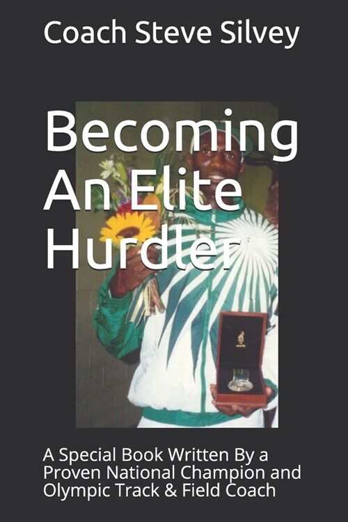 Becoming An Elite Hurdler: A Special Book Written By a Proven National Champion and Olympic Track & Field Coach (Paperback)