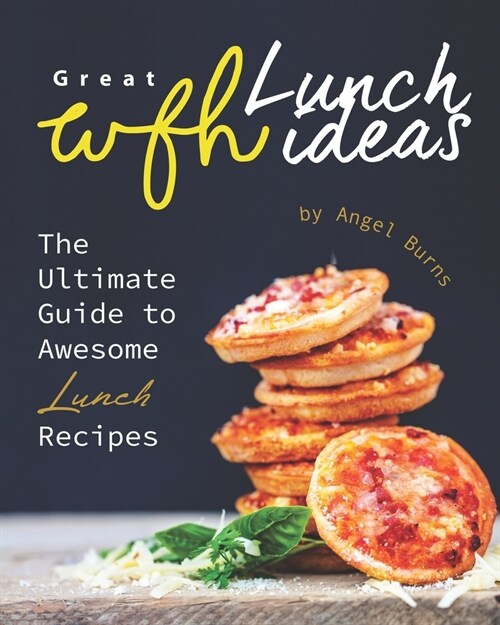 Great WFH Lunch Ideas: The Ultimate Guide to Awesome Lunch Recipes (Paperback)