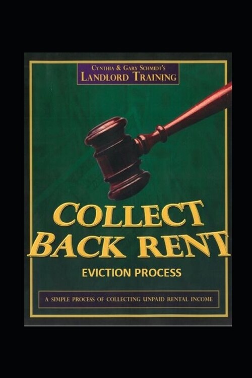Collect Back Rent Eviction Process: Serving the notices, filing the Complaint and Summons and courtroom etiquette (Paperback)