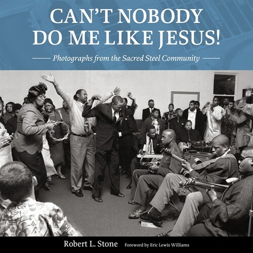 Cant Nobody Do Me Like Jesus!: Photographs from the Sacred Steel Community (Hardcover)