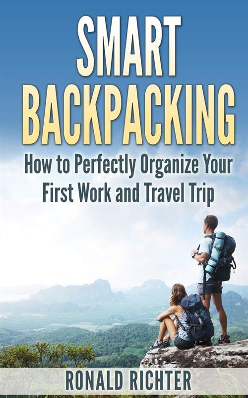 Smart Backpacking (English Edition): How to Perfectly Organize Your First Work and Travel Trip as a Backpacker (Paperback)