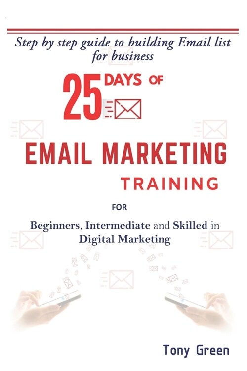 25 Days of Email Marketing Training: step by step guide to building email lists for business (Paperback)