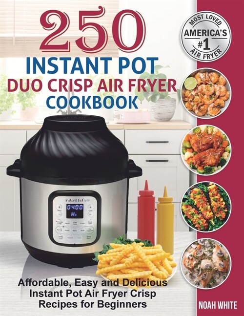 250 Instant Pot Duo Crisp Air Fryer Cookbook: Affordable, Easy and Delicious Instant Pot Air Fryer Crisp Recipes for Beginners. (Paperback)