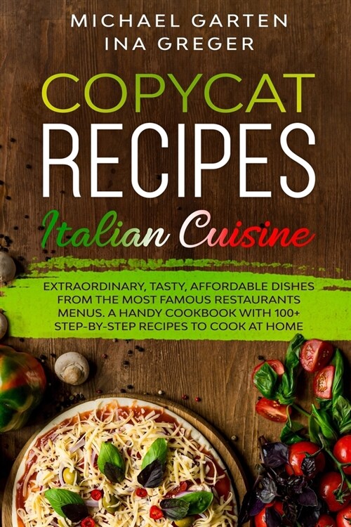 Copycat Recipes: Italian Cuisine. Extraordinary, Tasty, Affordable Dishes from the Most Famous Restaurants Menus. A Handy Cookbook with (Paperback)