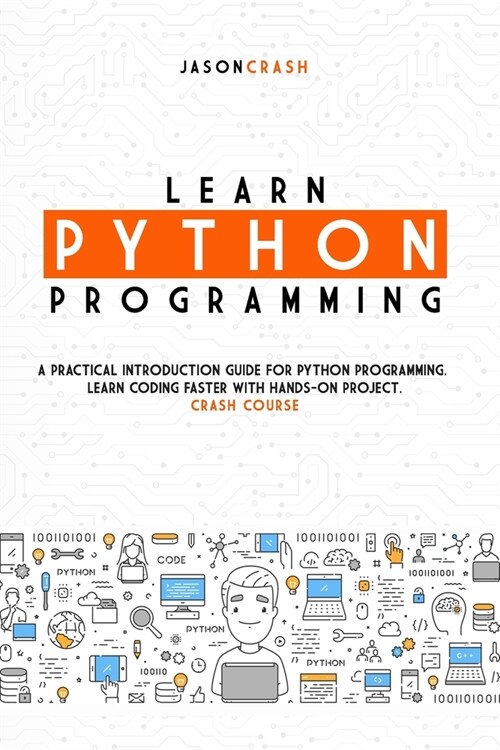 Learn Python Programming: A Practical Introduction Guide for Python Programming. Learn Coding Faster with Hands-On Project. Crash Course (Paperback)