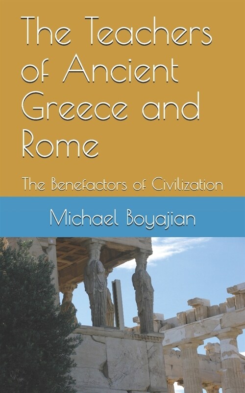 The Teachers of Ancient Greece and Rome: The Benefactors of Civilization (Paperback)