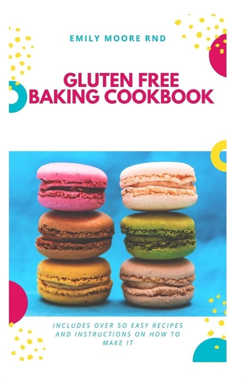 Gluten Free Baking Cookbook: Includes over 50 easy recipes and instructions on how to make it (Paperback)