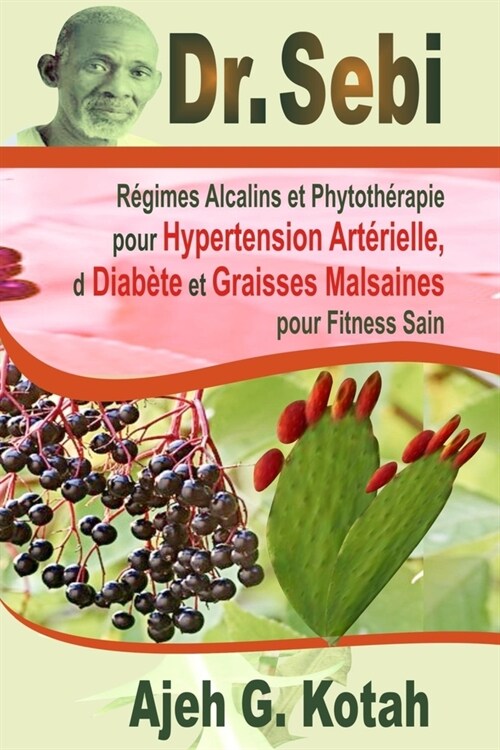 Dr. Sebi: R?imes Alcalins et Phytoth?apie pour Hypertension Art?ielle, d Diab?e et Graisses Malsaines pour Fitness Sain (Paperback)