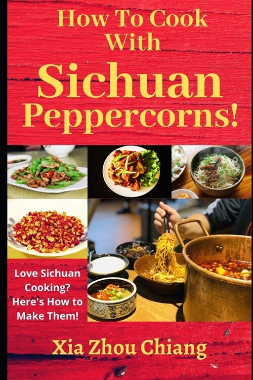 How To Cook With Sichuan Peppercorns!: Love Sichuan Cooking? Heres How to Make Them! (Paperback)