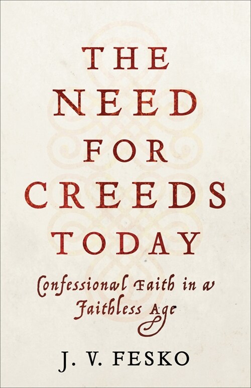 The Need for Creeds Today: Confessional Faith in a Faithless Age (Paperback)