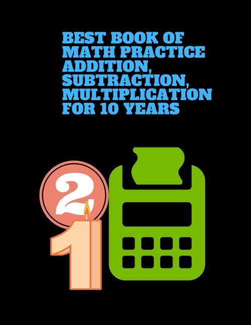 best book of Math Practice Addition, Subtraction, Multiplication for 10 years: This book contains lots of exercises with 468 problems, Single Digit, D (Paperback)