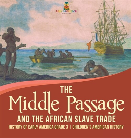 The Middle Passage and the African Slave Trade History of Early America Grade 3 Childrens American History (Hardcover)