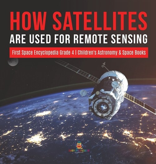 How Satellites Are Used for Remote Sensing First Space Encyclopedia Grade 4 Childrens Astronomy & Space Books (Hardcover)