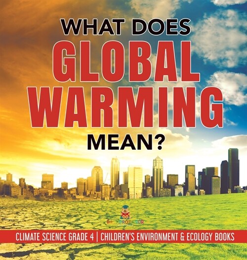 What Does Global Warming Mean? Climate Science Grade 4 Childrens Environment & Ecology Books (Hardcover)