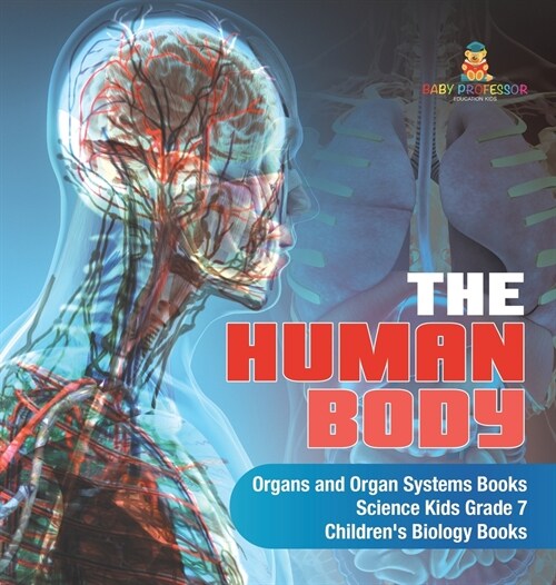The Human Body Organs and Organ Systems Books Science Kids Grade 7 Childrens Biology Books (Hardcover)