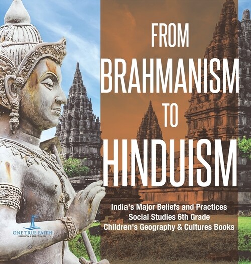 From Brahmanism to Hinduism Indias Major Beliefs and Practices Social Studies 6th Grade Childrens Geography & Cultures Books (Hardcover)