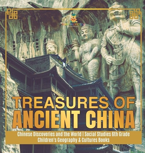 Treasures of Ancient China Chinese Discoveries and the World Social Studies 6th Grade Childrens Geography & Cultures Books (Hardcover)