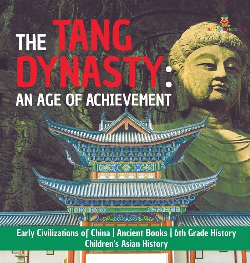 The Tang Dynasty: An Age of Achievement Early Civilizations of China Ancient Books 6th Grade History Childrens Asian History (Hardcover)