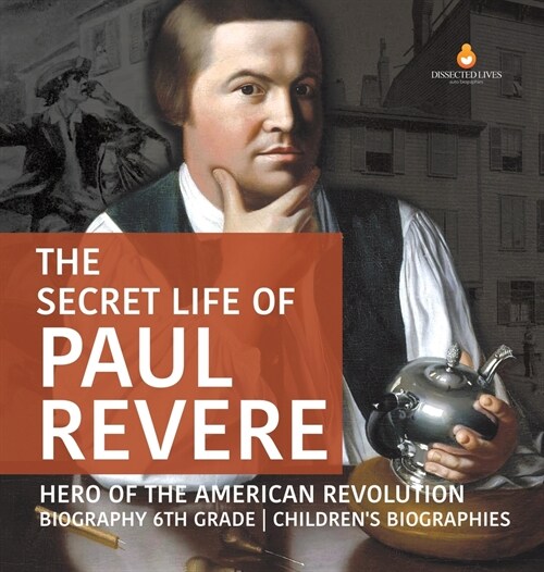 The Secret Life of Paul Revere Hero of the American Revolution Biography 6th Grade Childrens Biographies (Hardcover)