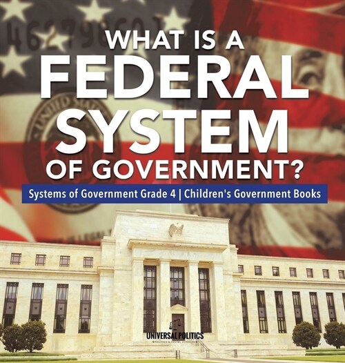 What Is a Federal System of Government? Systems of Government Grade 4 Childrens Government Books (Hardcover)
