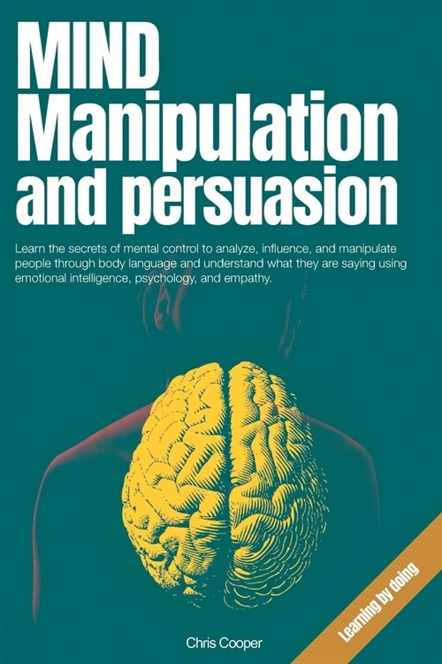 Mind Manipulation and Persuasion: Learn the secrets of mental control to analyze, influence, and manipulate people through body language and understan (Paperback)