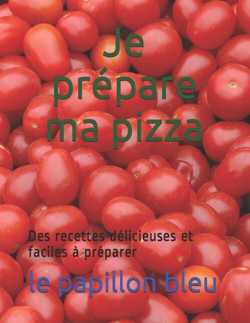 Je pr?are ma pizza: Des recettes d?icieuses et faciles ?pr?arer (Paperback)