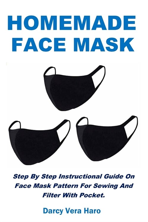 Homemade Face Mask: Step By Step Instructional Guide On Face Mask Pattern For Sewing And Filter With Pocket. (Paperback)