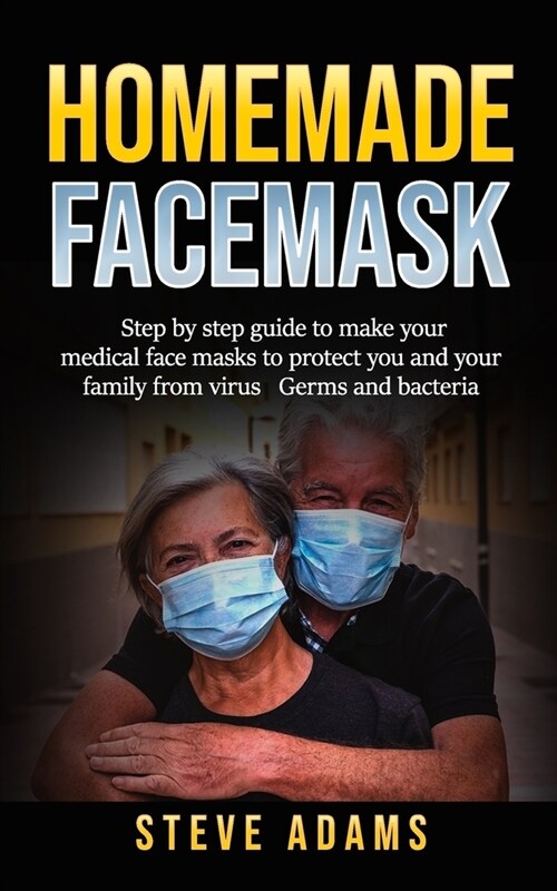 Homemade Facemask: Step by Step Guide to Make Your Medical Face Masks to Protect You and Your Family from Virus Germs and Bacteria (Paperback)