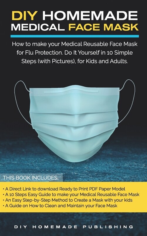 DIY Homemade Medical Face Mask: How to Make Your Medical Reusable Face Mask for Flu Protection. Do It Yourself in 10 Simple Steps (with Pictures), for (Paperback)