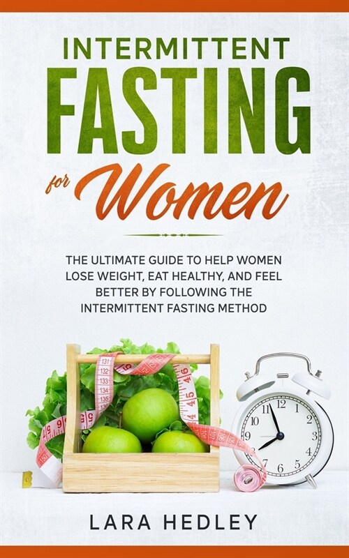 Intermittent Fasting for Women: The Ultimate Guide to Help Women Lose Weight, Eat Healthy, and Feel Better by Following the Intermittent Fasting Metho (Paperback)