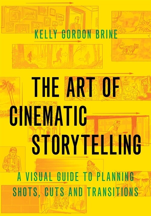 The Art of Cinematic Storytelling: A Visual Guide to Planning Shots, Cuts, and Transitions (Paperback)