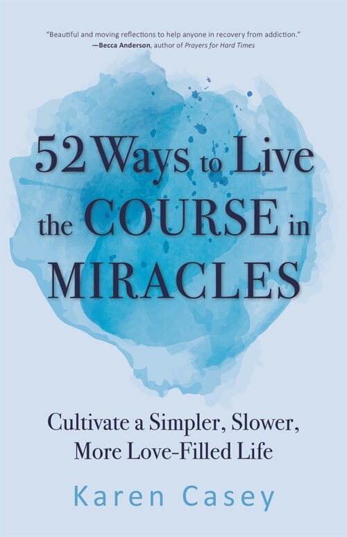 52 Ways to Live the Course in Miracles: Cultivate a Simpler, Slower, More Love-Filled Life (Affirmations, Meditations, Spirituality, Sobriety) (Paperback, 2)