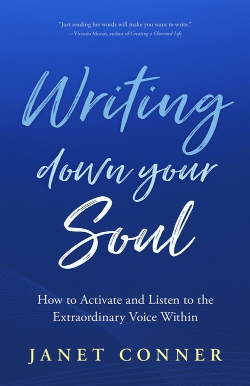 Writing Down Your Soul: How to Activate and Listen to the Extraordinary Voice Within (Writing to Explore Your Spiritual Soul) (Paperback)