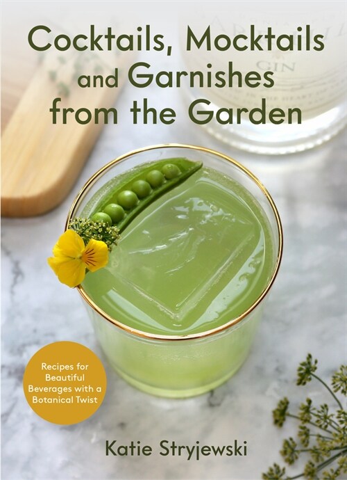 Cocktails, Mocktails, and Garnishes from the Garden: Recipes for Beautiful Beverages with a Botanical Twist (Unique Craft Cocktails) (Hardcover)