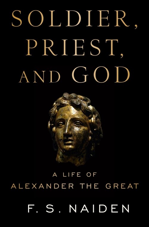 Soldier, Priest, and God: A Life of Alexander the Great (Paperback)