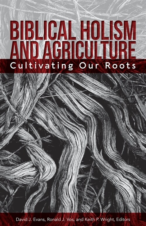 Biblical Holism and Agriculture (Revised Edition):: Cultivating Our Roots (Paperback, Revised)