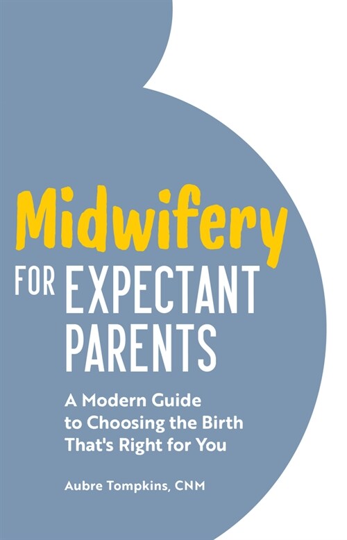Midwifery for Expectant Parents: A Modern Guide to Choosing the Birth Thats Right for You (Paperback)