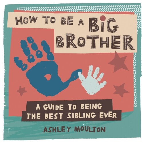 How to Be a Big Brother: A Guide to Being the Best Older Sibling Ever (Paperback)