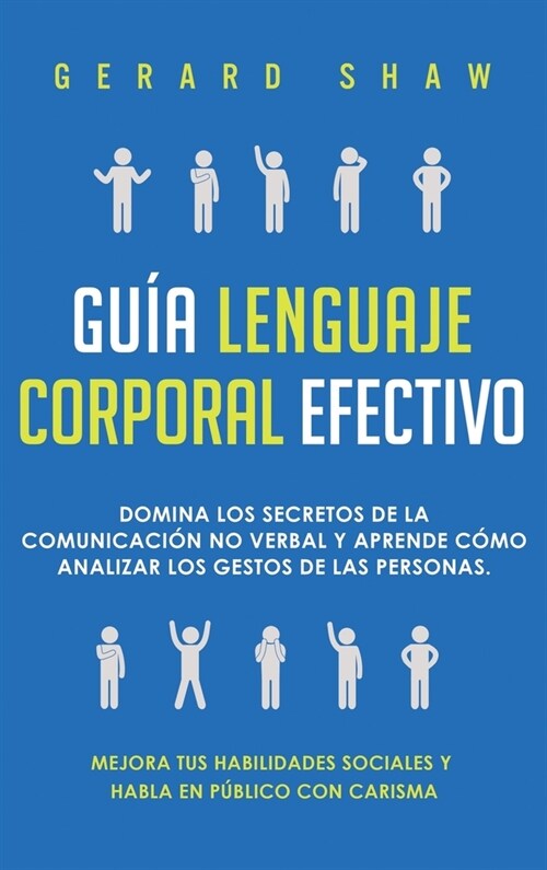 Gu? lenguaje corporal efectivo: Domina los secretos de la comunicaci? no verbal y aprende c?o analizar los gestos de las personas. Mejora tus habil (Hardcover)