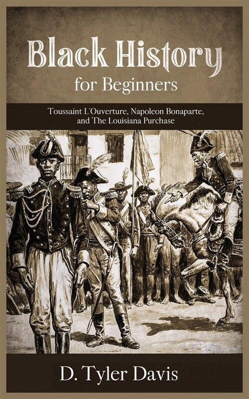 Black History for Beginners: Toussaint LOuverture, Napoleon Bonaparte, and the Louisiana Purchase: Toussaint LOuverture, Napoleon Bonaparte, and (Paperback)