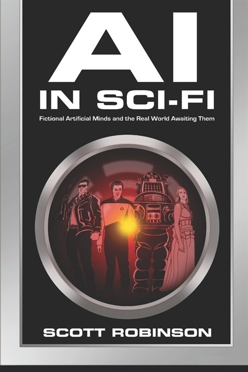 AI in Sci-Fi: Fictional Artificial Minds and the Real World Awaiting Them (Paperback)