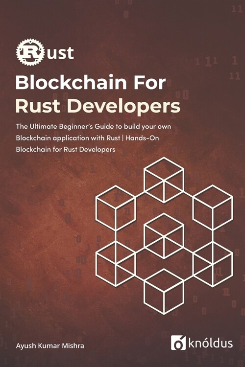 Blockchain For Rust Developers: The Ultimate Beginners Guide to build your own Blockchain application with Rust - Hands-On Blockchain for Rust Develo (Paperback)