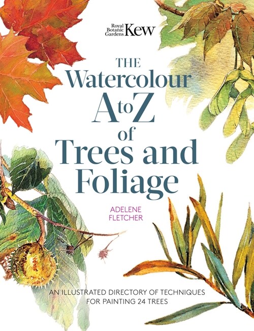 Kew: The Watercolour A to Z of Trees and Foliage : An Illustrated Directory of Techniques for Painting 24 Trees (Paperback)