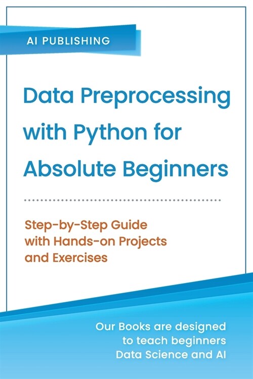 Data Preprocessing with Python for Absolute Beginners: Step-by-Step Guide with Hands-on Projects and Exercises (Paperback)