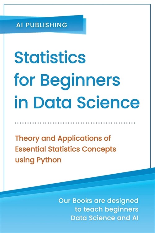 Statistics for Beginners in Data Science: Theory and Applications of Essential Statistics Concepts using Python (Paperback)