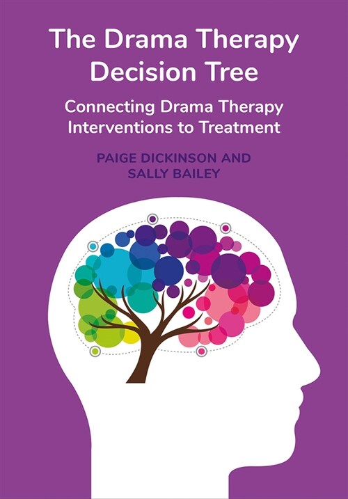 The Drama Therapy Decision Tree : Connecting Drama Therapy Interventions to Treatment (Hardcover, New ed)