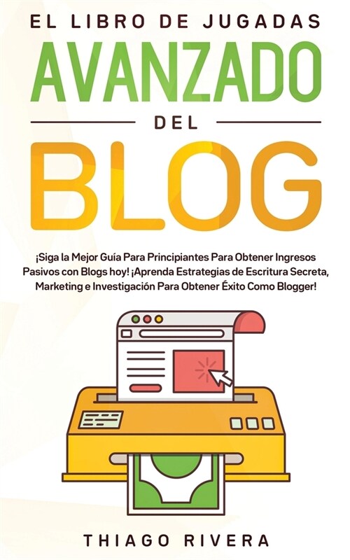 El Libro de Jugadas Avanzado del Blog: 좸iga la Mejor Gu? Para Principiantes Para Obtener Ingresos Pasivos con Blogs hoy! 좥prenda Estrategias de Esc (Paperback)