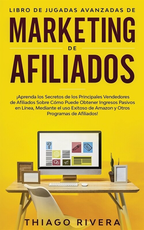 Libro de Jugadas Avanzadas de Marketing de Afiliados: 좥prenda los Secretos de los Principales Vendedores de Afiliados Sobre C?o Puede Obtener Ingres (Paperback)