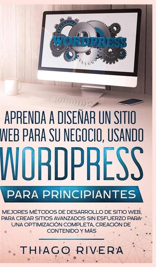 Aprenda a Dise?r un Sitio Web para Su Negocio, Usando WordPress para Principiantes: MEJORES M?odos de Desarrollo de Sitio Web, Para Crear Sitios Ava (Hardcover)