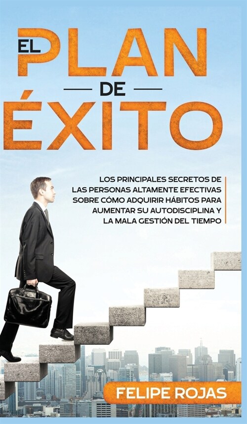 El Plan de ?ito: Los Principales Secretos de las Personas Altamente Efectivas Sobre C?o Adquirir H?itos Para Aumentar su Autodiscipli (Hardcover)